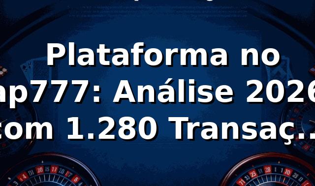 📊 Plataforma no ap777: Análise 2026 com 1.280 Transações – RTP 96,4% e Saque Pix Médio 8min